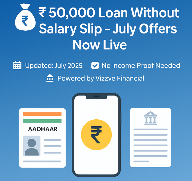 July 2025: Apply for ₹50K Loan Without Income Proof at Vizzve